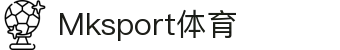 Mksport体育 - 赛事触手可及，精彩即时掌握