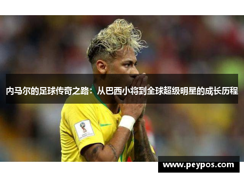 内马尔的足球传奇之路：从巴西小将到全球超级明星的成长历程