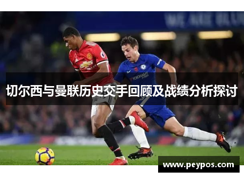 切尔西与曼联历史交手回顾及战绩分析探讨