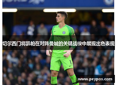 切尔西门将凯帕在对阵曼城的关键战役中展现出色表现